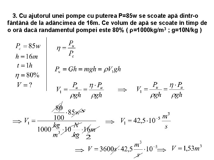 3. Cu ajutorul unei pompe cu puterea P=85 w se scoate apă dintr-o fântână