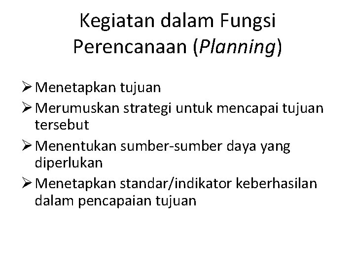 Kegiatan dalam Fungsi Perencanaan (Planning) Ø Menetapkan tujuan Ø Merumuskan strategi untuk mencapai tujuan