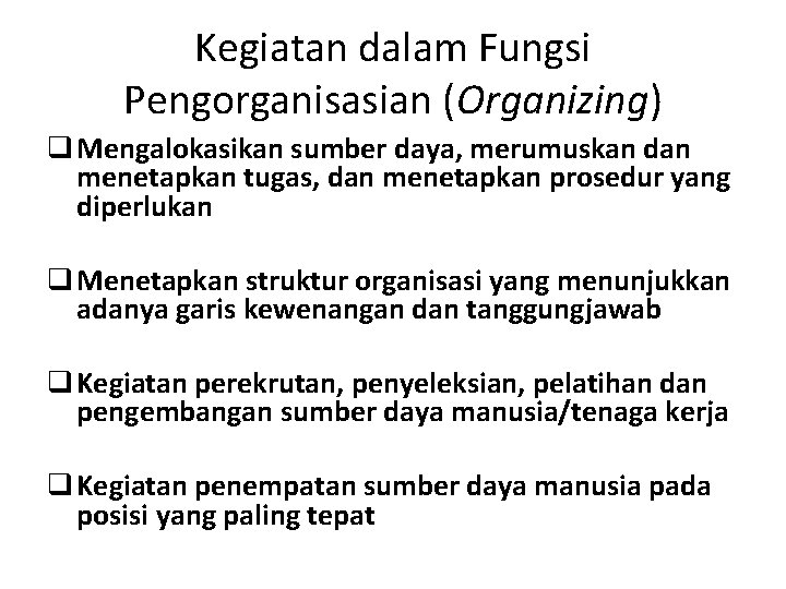 Kegiatan dalam Fungsi Pengorganisasian (Organizing) q Mengalokasikan sumber daya, merumuskan dan menetapkan tugas, dan