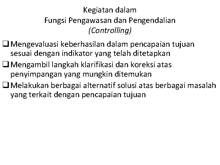Kegiatan dalam Fungsi Pengawasan dan Pengendalian (Controlling) q Mengevaluasi keberhasilan dalam pencapaian tujuan sesuai