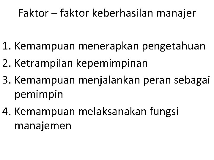 Faktor – faktor keberhasilan manajer 1. Kemampuan menerapkan pengetahuan 2. Ketrampilan kepemimpinan 3. Kemampuan