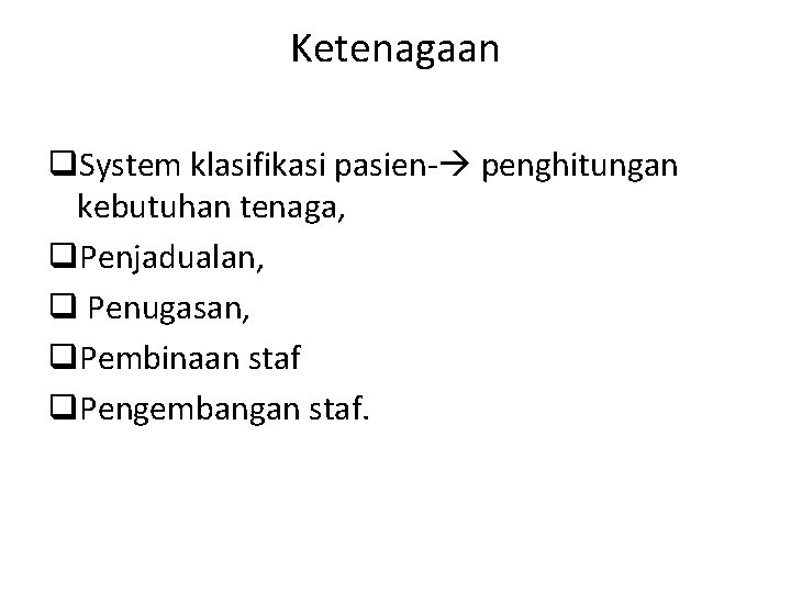 Ketenagaan q. System klasifikasi pasien- penghitungan kebutuhan tenaga, q. Penjadualan, q Penugasan, q. Pembinaan