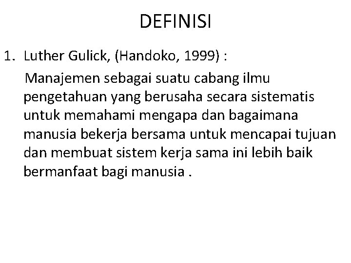 DEFINISI 1. Luther Gulick, (Handoko, 1999) : Manajemen sebagai suatu cabang ilmu pengetahuan yang