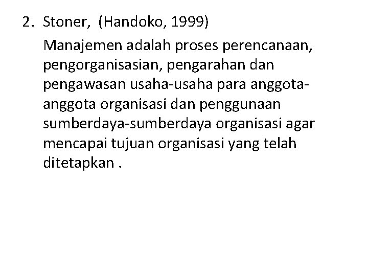 2. Stoner, (Handoko, 1999) Manajemen adalah proses perencanaan, pengorganisasian, pengarahan dan pengawasan usaha-usaha para