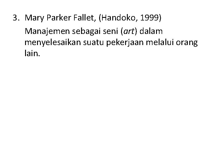 3. Mary Parker Fallet, (Handoko, 1999) Manajemen sebagai seni (art) dalam menyelesaikan suatu pekerjaan