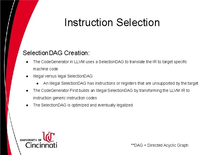Instruction Selection. DAG Creation: ● The Code. Generator in LLVM uses a Selection. DAG