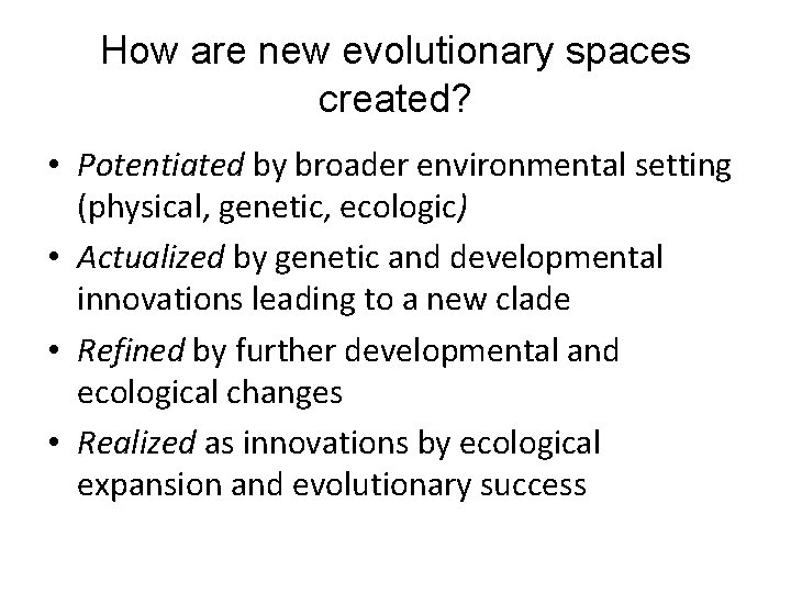 How are new evolutionary spaces created? • Potentiated by broader environmental setting (physical, genetic,