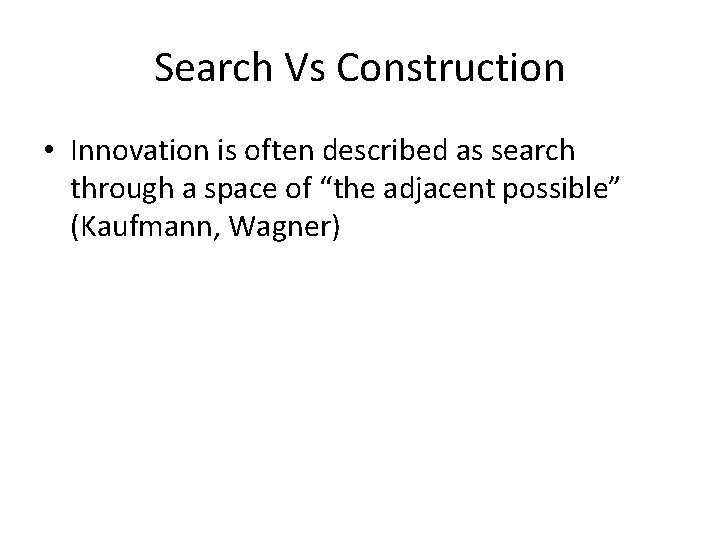 Search Vs Construction • Innovation is often described as search through a space of