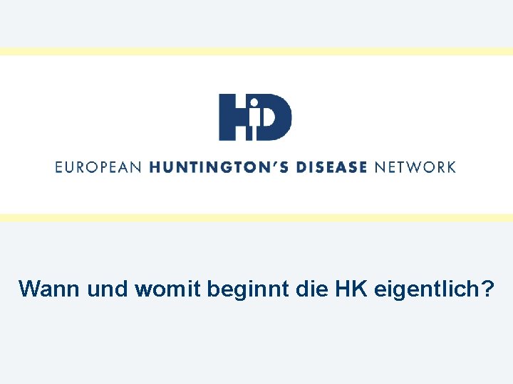 Wann und womit beginnt die HK eigentlich? 