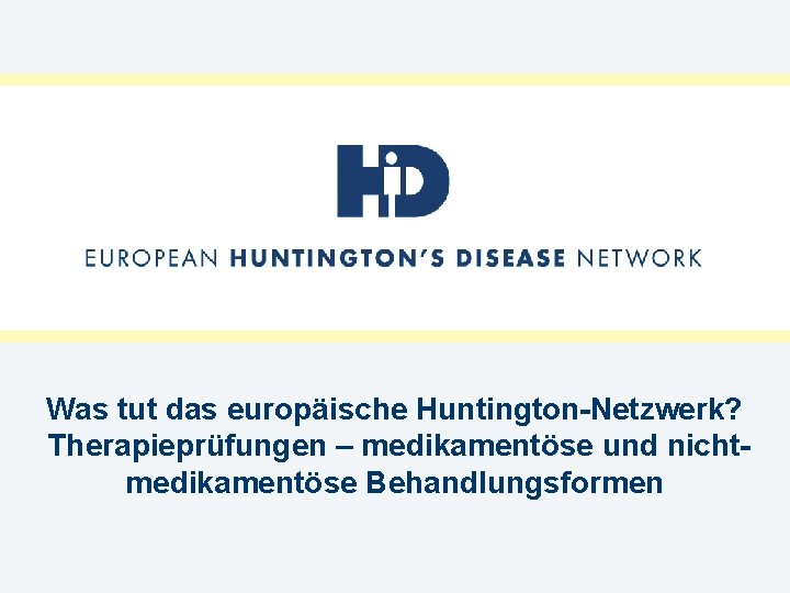 Was tut das europäische Huntington-Netzwerk? Therapieprüfungen – medikamentöse und nichtmedikamentöse Behandlungsformen 