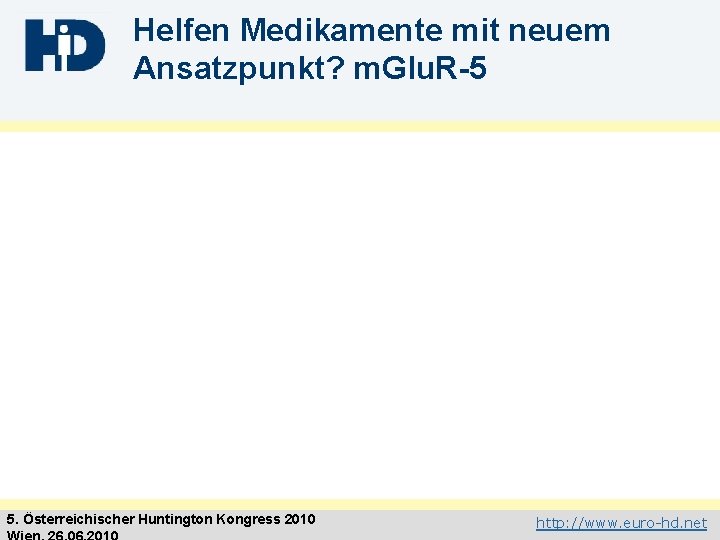 Helfen Medikamente mit neuem Ansatzpunkt? m. Glu. R-5 5. Österreichischer Huntington Kongress 2010 http: