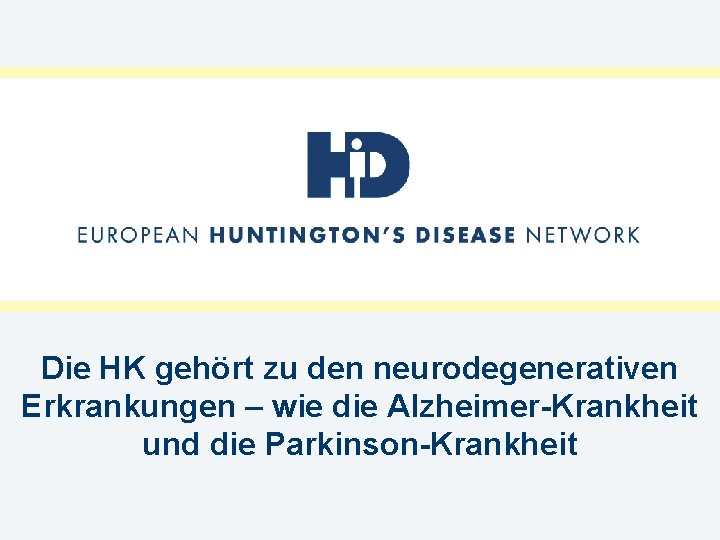 Die HK gehört zu den neurodegenerativen Erkrankungen – wie die Alzheimer-Krankheit und die Parkinson-Krankheit