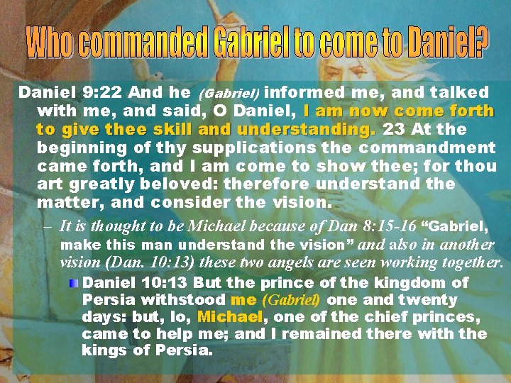 Daniel 9: 22 And he (Gabriel) informed me, and talked with me, and said,