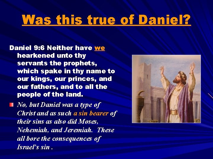 Was this true of Daniel? Daniel 9: 6 Neither have we hearkened unto thy