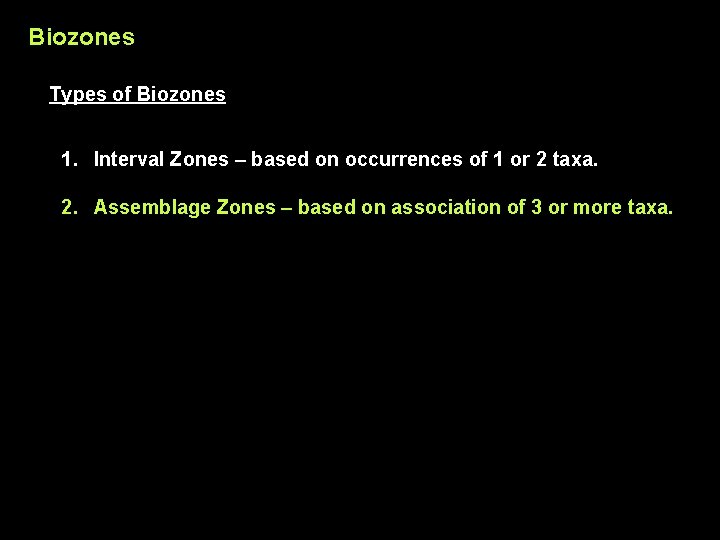 Biozones Types of Biozones 1. Interval Zones – based on occurrences of 1 or