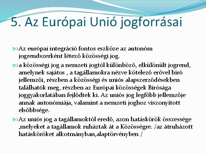 5. Az Európai Unió jogforrásai Az európai integráció fontos eszköze az autonóm jogrendszerként létező