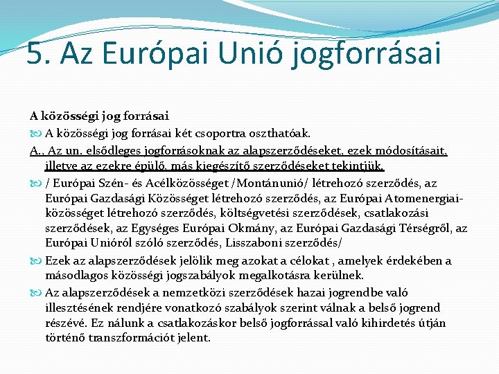 5. Az Európai Unió jogforrásai A közösségi jog forrásai két csoportra oszthatóak. A. ,