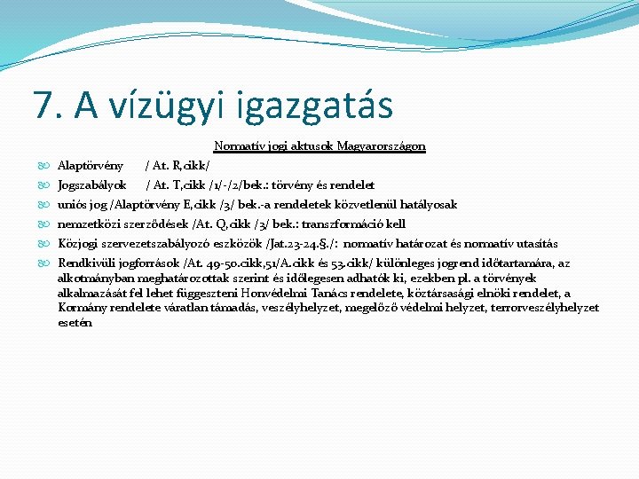7. A vízügyi igazgatás Normatív jogi aktusok Magyarországon Alaptörvény / At. R, cikk/ Jogszabályok