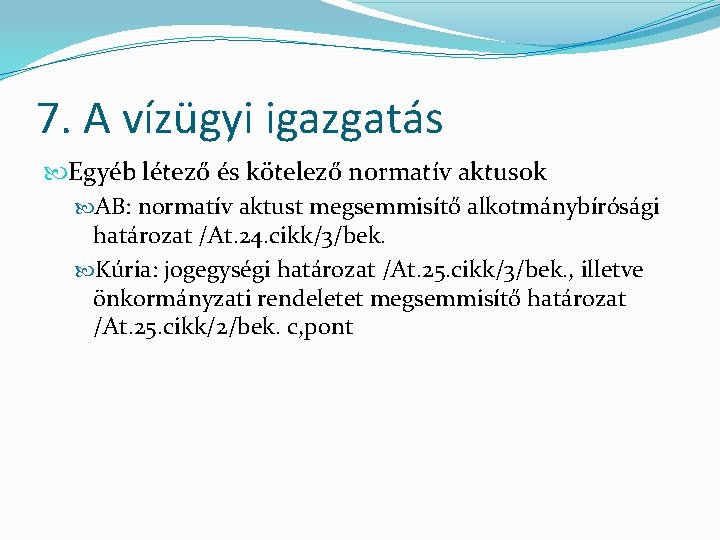 7. A vízügyi igazgatás Egyéb létező és kötelező normatív aktusok AB: normatív aktust megsemmisítő