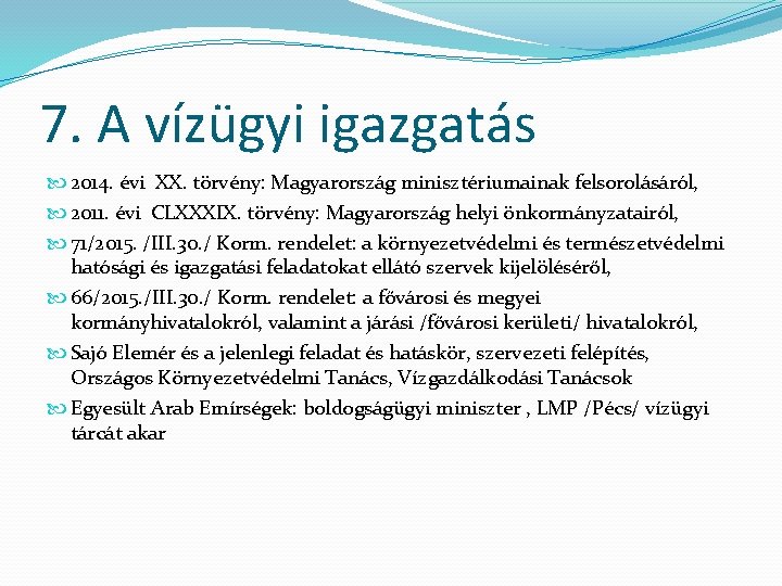 7. A vízügyi igazgatás 2014. évi XX. törvény: Magyarország minisztériumainak felsorolásáról, 2011. évi CLXXXIX.