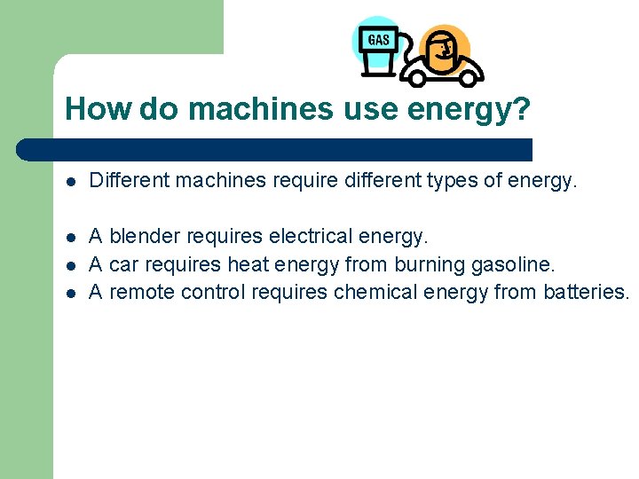 How do machines use energy? l Different machines require different types of energy. l How do machines use energy? l Different machines require different types of energy. l