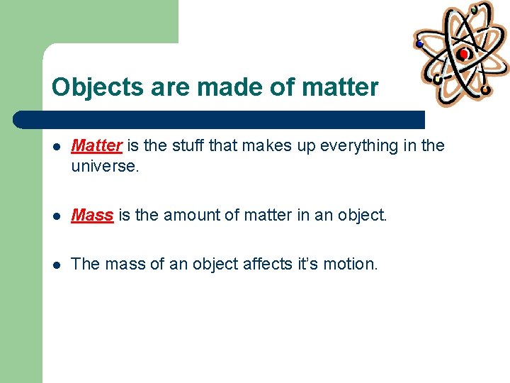 Objects are made of matter l Matter is the stuff that makes up everything Objects are made of matter l Matter is the stuff that makes up everything