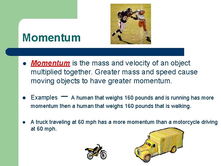 Momentum l Momentum is the mass and velocity of an object multiplied together. Greater Momentum l Momentum is the mass and velocity of an object multiplied together. Greater