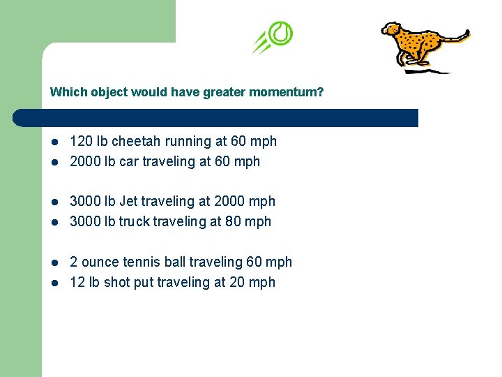 Which object would have greater momentum? l l l 120 lb cheetah running at Which object would have greater momentum? l l l 120 lb cheetah running at