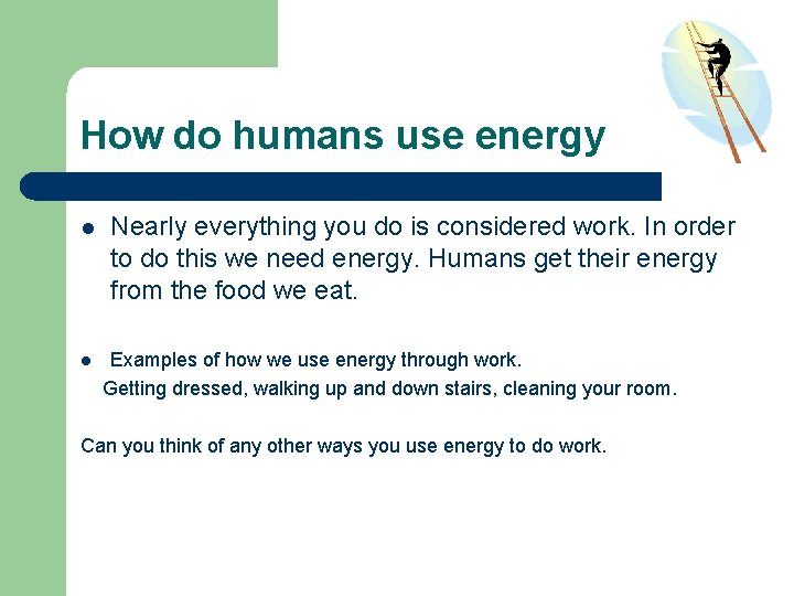 How do humans use energy l l Nearly everything you do is considered work. How do humans use energy l l Nearly everything you do is considered work.