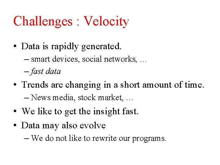 Challenges : Velocity • Data is rapidly generated. – smart devices, social networks, …