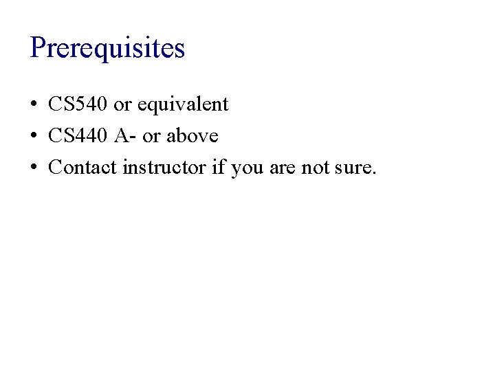 Prerequisites • CS 540 or equivalent • CS 440 A- or above • Contact