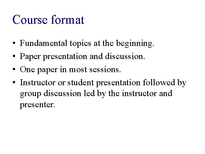 Course format • • Fundamental topics at the beginning. Paper presentation and discussion. One