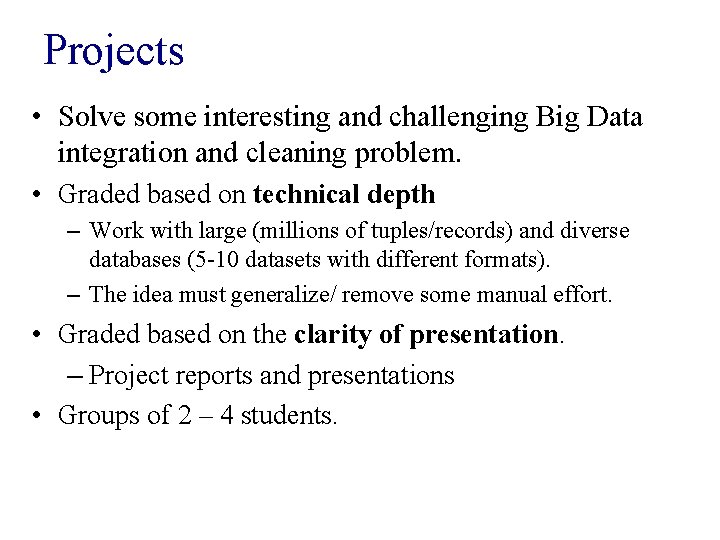 Projects • Solve some interesting and challenging Big Data integration and cleaning problem. •