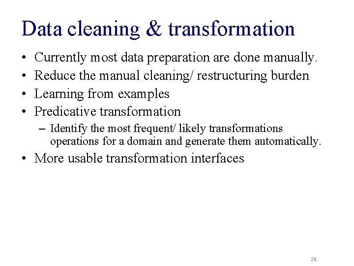 Data cleaning & transformation • • Currently most data preparation are done manually. Reduce