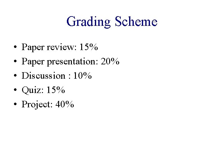 Grading Scheme • • • Paper review: 15% Paper presentation: 20% Discussion : 10%