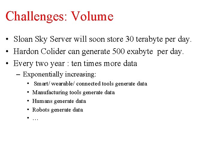 Challenges: Volume • Sloan Sky Server will soon store 30 terabyte per day. •