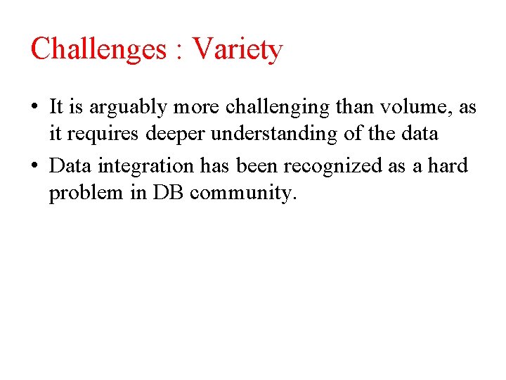 Challenges : Variety • It is arguably more challenging than volume, as it requires