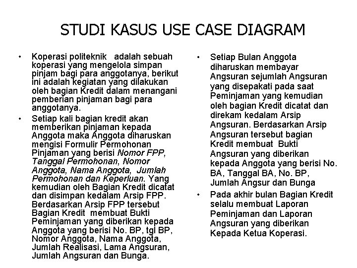 STUDI KASUS USE CASE DIAGRAM • • Koperasi politeknik adalah sebuah koperasi yang mengelola STUDI KASUS USE CASE DIAGRAM • • Koperasi politeknik adalah sebuah koperasi yang mengelola