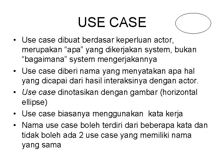 USE CASE • Use case dibuat berdasar keperluan actor, merupakan “apa” yang dikerjakan system, USE CASE • Use case dibuat berdasar keperluan actor, merupakan “apa” yang dikerjakan system,