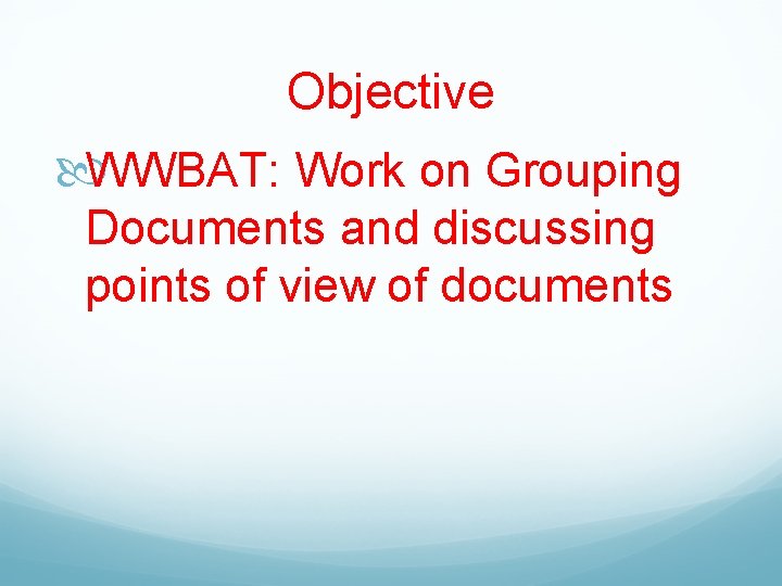 Objective WWBAT: Work on Grouping Documents and discussing points of view of documents 