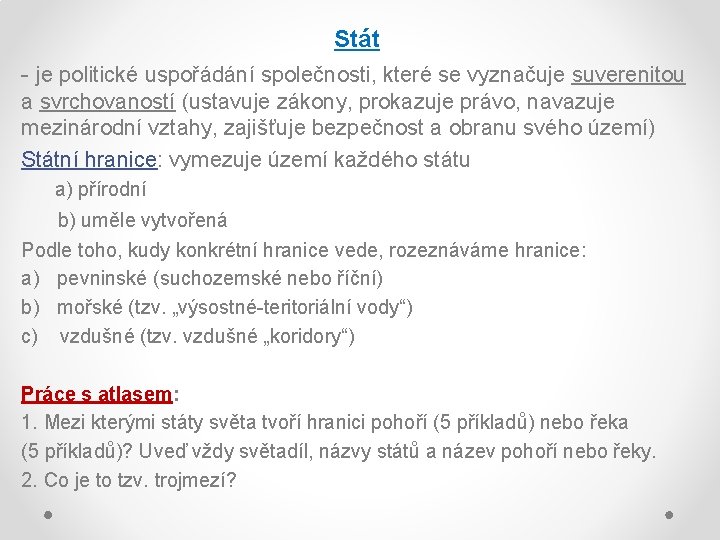 Stát - je politické uspořádání společnosti, které se vyznačuje suverenitou a svrchovaností (ustavuje zákony,