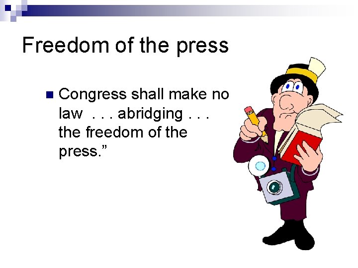 Freedom of the press n Congress shall make no law. . . abridging. .