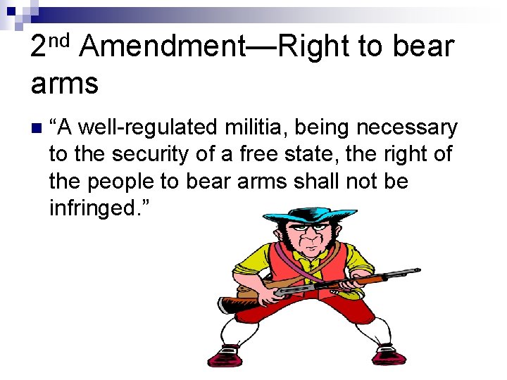 2 nd Amendment—Right to bear arms n “A well-regulated militia, being necessary to the