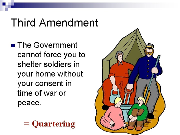 Third Amendment n The Government cannot force you to shelter soldiers in your home