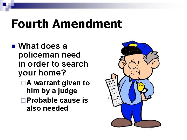 Fourth Amendment n What does a policeman need in order to search your home?