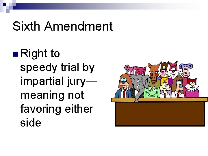Sixth Amendment n Right to speedy trial by impartial jury— meaning not favoring either