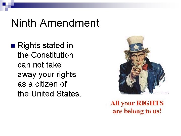 Ninth Amendment n Rights stated in the Constitution can not take away your rights