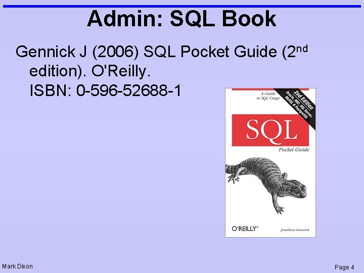 Admin: SQL Book Gennick J (2006) SQL Pocket Guide (2 nd edition). O'Reilly. ISBN: