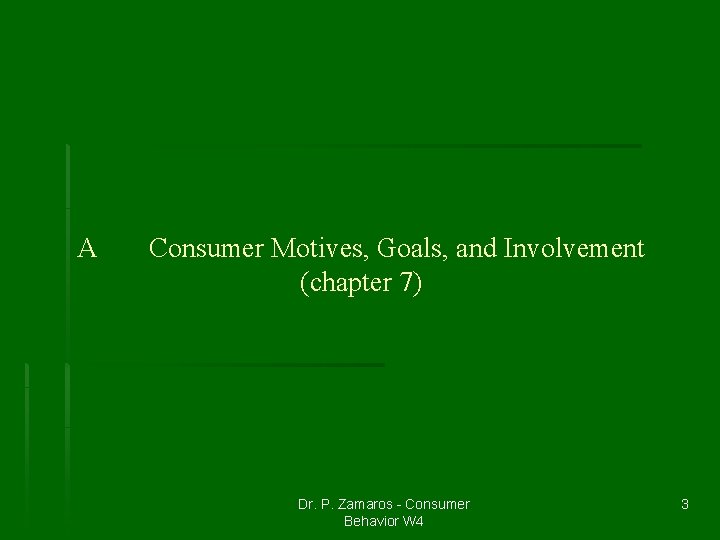A Consumer Motives, Goals, and Involvement (chapter 7) Dr. P. Zamaros - Consumer Behavior