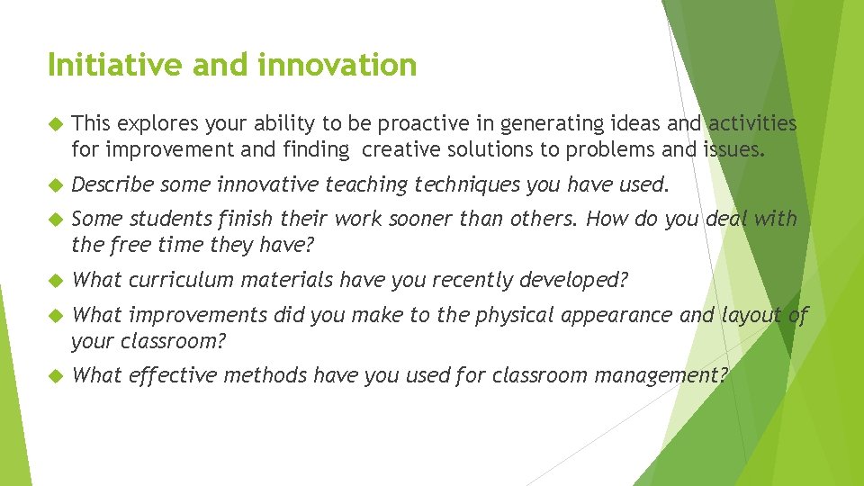 Initiative and innovation This explores your ability to be proactive in generating ideas and